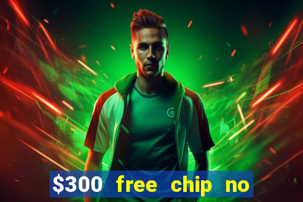 $300 free chip no deposit casino