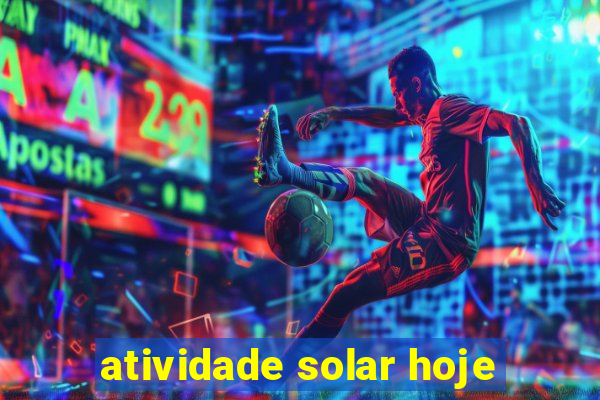 atividade solar hoje