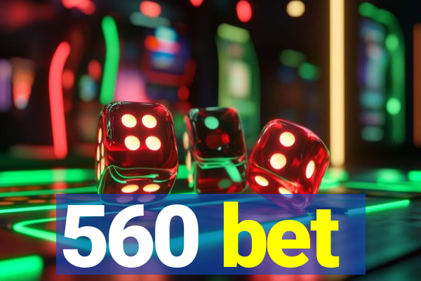 560 bet