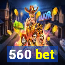 560 bet