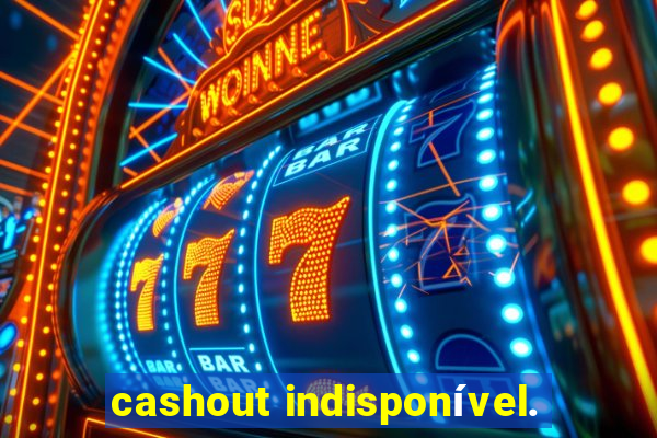 cashout indisponível.