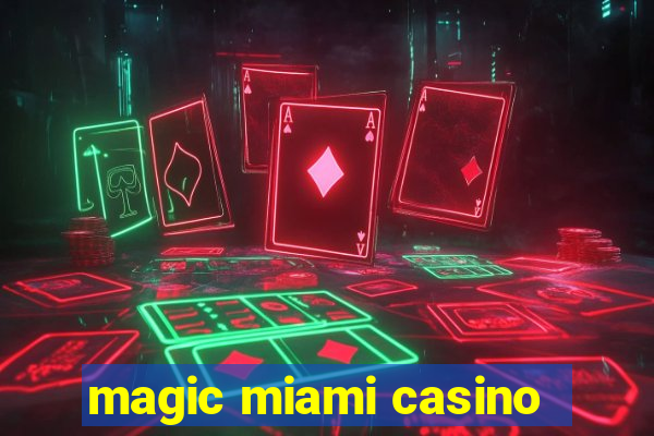 magic miami casino