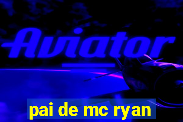 pai de mc ryan