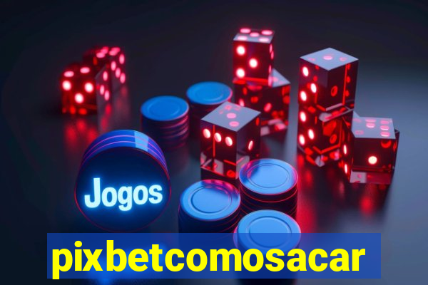 pixbetcomosacar