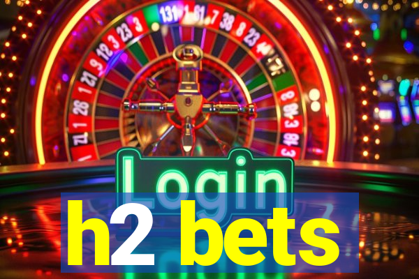 h2 bets