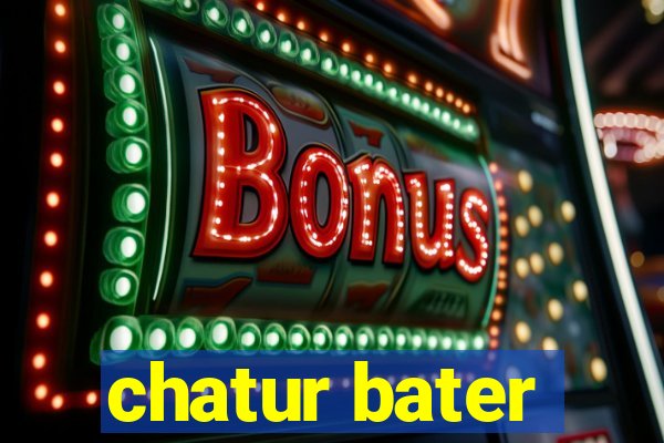 chatur bater