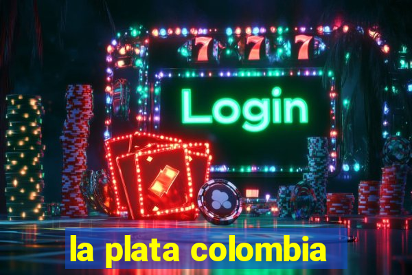 la plata colombia