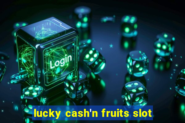 lucky cash'n fruits slot