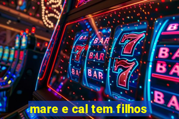 mare e cal tem filhos