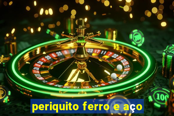 periquito ferro e aço