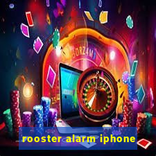 rooster alarm iphone