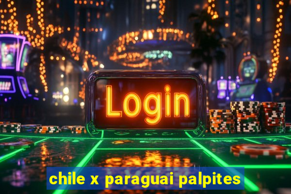 chile x paraguai palpites