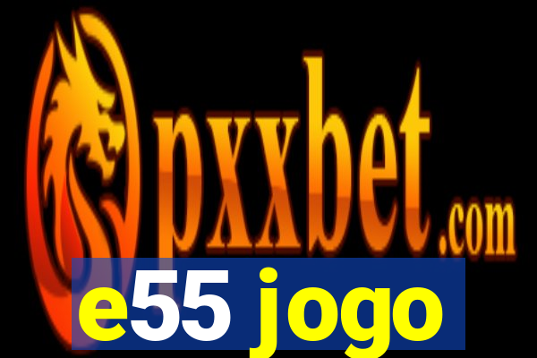 e55 jogo