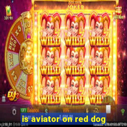 is aviator on red dog