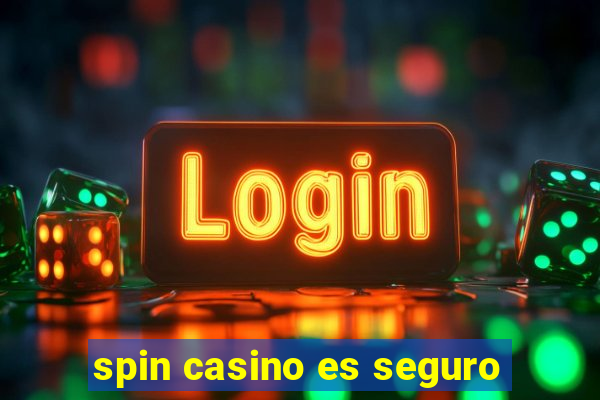 spin casino es seguro