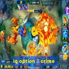 iq option 茅 crime