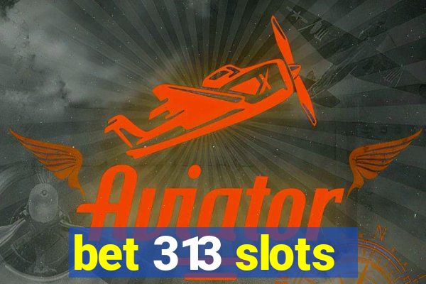 bet 313 slots