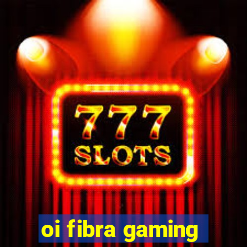 oi fibra gaming