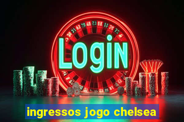 ingressos jogo chelsea