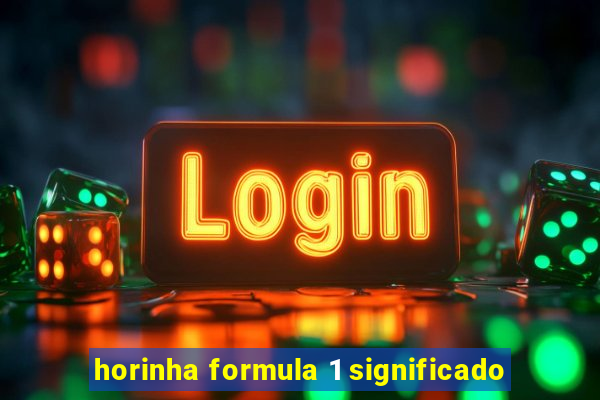 horinha formula 1 significado