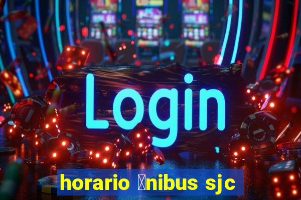 horario 么nibus sjc