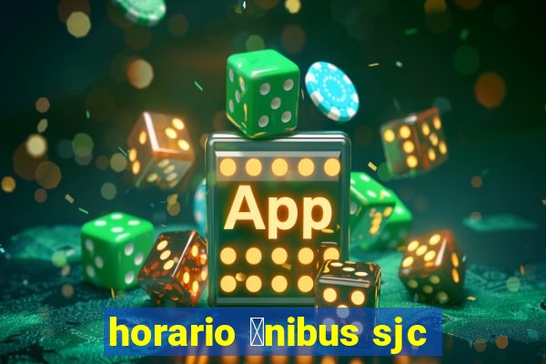 horario 么nibus sjc