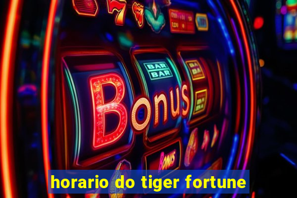 horario do tiger fortune