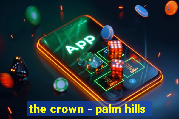 the crown - palm hills