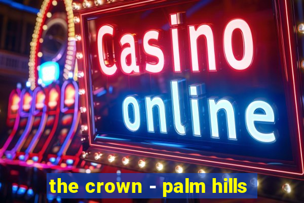 the crown - palm hills