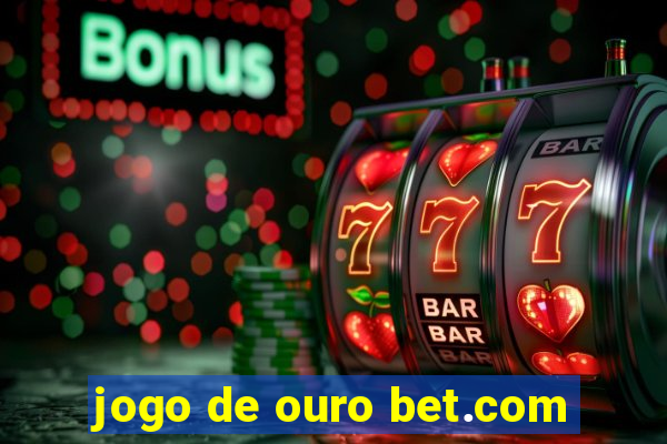 jogo de ouro bet.com