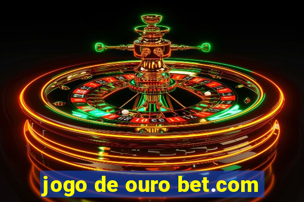 jogo de ouro bet.com