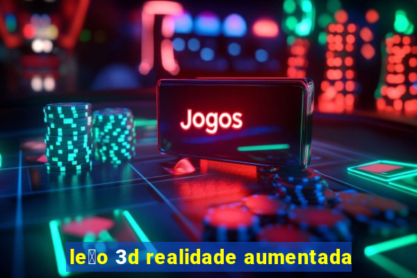 le茫o 3d realidade aumentada