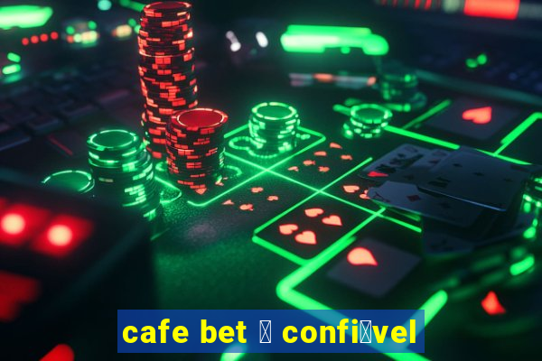 cafe bet 茅 confi谩vel