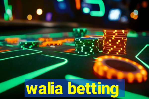 walia betting