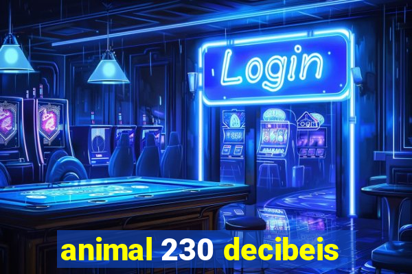 animal 230 decibeis