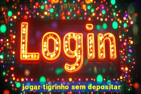 jogar tigrinho sem depositar