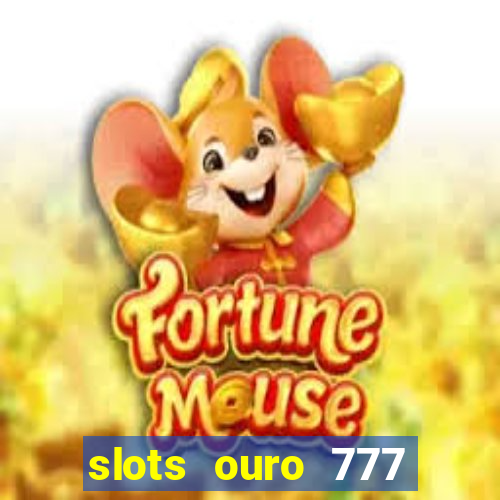 slots ouro 777 paga mesmo