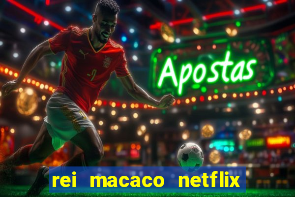 rei macaco netflix 3 temporada