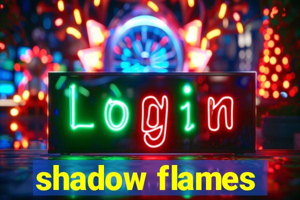 shadow flames