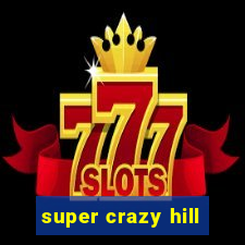 super crazy hill