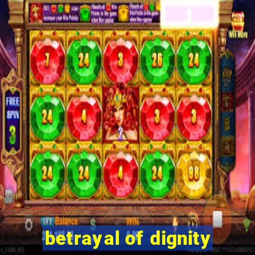 betrayal of dignity