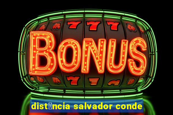 dist芒ncia salvador conde