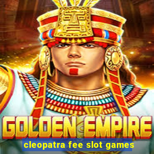 cleopatra fee slot games