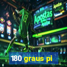 180 graus pi