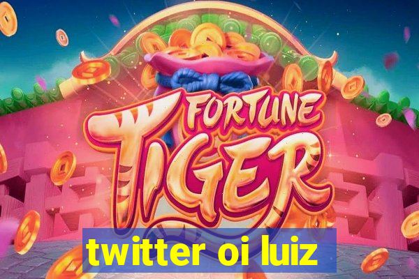 twitter oi luiz