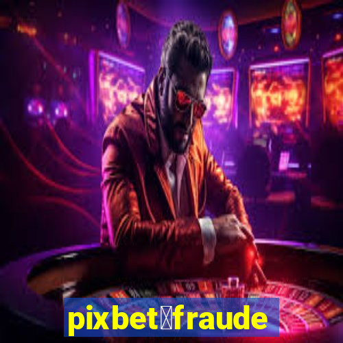 pixbet茅fraude