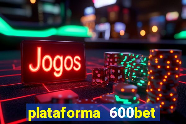 plataforma 600bet 茅 confi谩vel