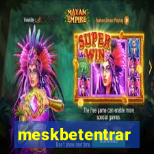 meskbetentrar