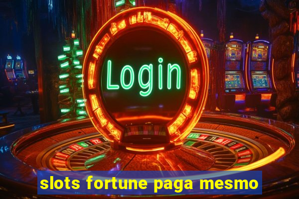 slots fortune paga mesmo