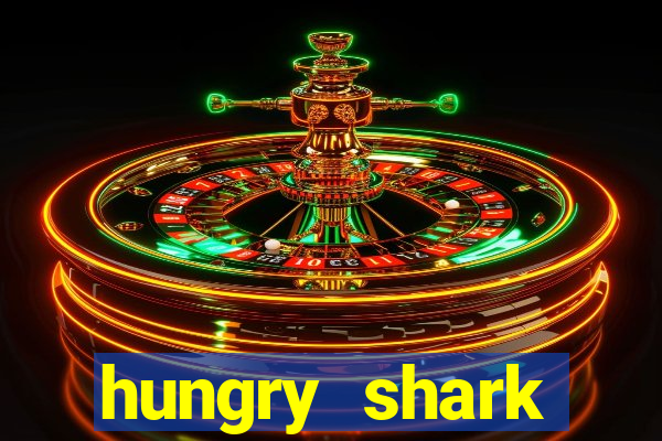 hungry shark evolution dinheiro infinito 2024